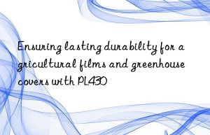 ensuring lasting durability for agricultural films and greenhouse covers with pl430