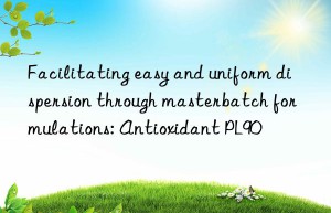 Facilitating easy and uniform dispersion through masterbatch formulations: Antioxidant PL90