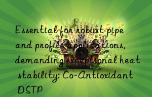 Essential for robust pipe and profile applications, demanding exceptional heat stability: Co-Antioxidant DSTP