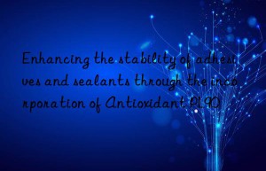 Enhancing the stability of adhesives and sealants through the incorporation of Antioxidant PL90