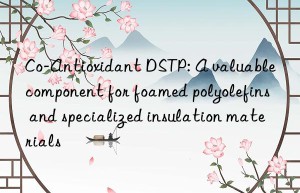 Co-Antioxidant DSTP: A valuable component for foamed polyolefins and specialized insulation materials