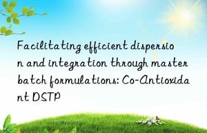 Facilitating efficient dispersion and integration through masterbatch formulations: Co-Antioxidant DSTP