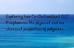 Exploring how Co-Antioxidant DSTP influences the physical and mechanical properties of polymers