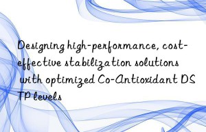 Designing high-performance, cost-effective stabilization solutions with optimized Co-Antioxidant DSTP levels