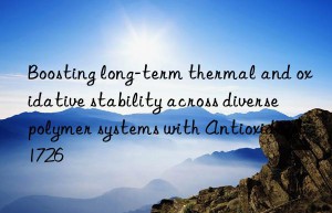 Boosting long-term thermal and oxidative stability across diverse polymer systems with Antioxidant 1726