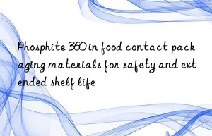 Phosphite 360 in food contact packaging materials for safety and extended shelf life