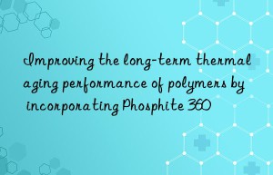 Improving the long-term thermal aging performance of polymers by incorporating Phosphite 360