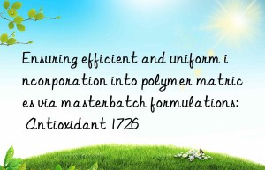 Ensuring efficient and uniform incorporation into polymer matrices via masterbatch formulations: Antioxidant 1726