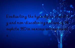 Evaluating the hydrolytic stability and non-discoloring nature of Phosphite 360 in various environments