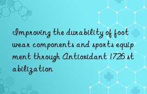 Improving the durability of footwear components and sports equipment through Antioxidant 1726 stabilization