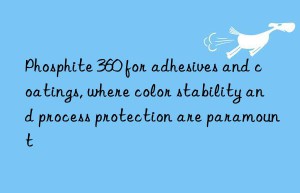 Phosphite 360 for adhesives and coatings, where color stability and process protection are paramount