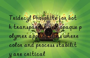 Tridecyl Phosphite for both transparent and opaque polymer applications where color and process stability are critical