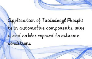 Application of Tridodecyl Phosphite in automotive components, wires, and cables exposed to extreme conditions