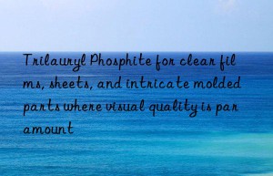 Trilauryl Phosphite for clear films, sheets, and intricate molded parts where visual quality is paramount