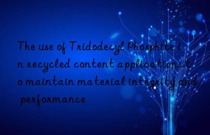 The use of Tridodecyl Phosphite in recycled content applications to maintain material integrity and performance