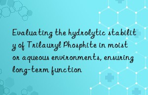 Evaluating the hydrolytic stability of Trilauryl Phosphite in moist or aqueous environments, ensuring long-term function