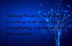 Trilauryl Phosphite in adhesives and coatings to extend pot life, reduce yellowing, and improve cured film properties