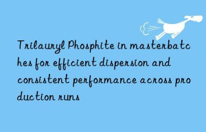 Trilauryl Phosphite in masterbatches for efficient dispersion and consistent performance across production runs