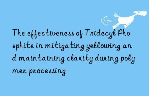 The effectiveness of Tridecyl Phosphite in mitigating yellowing and maintaining clarity during polymer processing