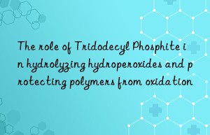 The role of Tridodecyl Phosphite in hydrolyzing hydroperoxides and protecting polymers from oxidation