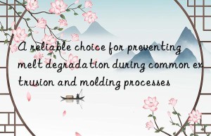 a reliable choice for preventing melt degradation during common extrusion and molding processes