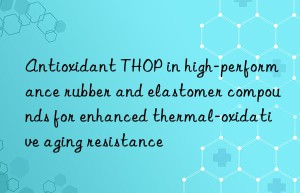 antioxidant thop in high-performance rubber and elastomer compounds for enhanced thermal-oxidative aging resistance