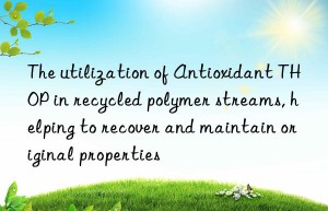 the utilization of antioxidant thop in recycled polymer streams, helping to recover and maintain original properties
