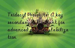 tridecyl phosphite: a key secondary antioxidant for advanced polymer stabilization