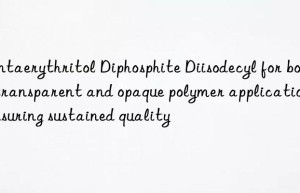 pentaerythritol diphosphite diisodecyl for both transparent and opaque polymer applications, ensuring sustained quality