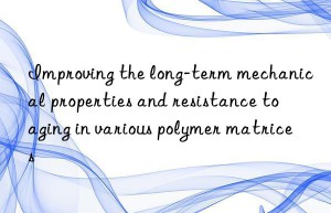 improving the long-term mechanical properties and resistance to aging in various polymer matrices