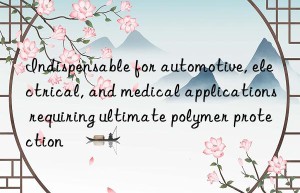 indispensable for automotive, electrical, and medical applications requiring ultimate polymer protection