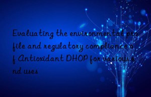 evaluating the environmental profile and regulatory compliance of antioxidant dhop for various end uses