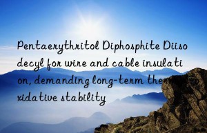 pentaerythritol diphosphite diisodecyl for wire and cable insulation, demanding long-term thermal-oxidative stability