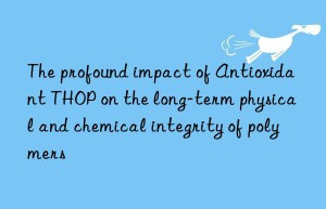 the profound impact of antioxidant thop on the long-term physical and chemical integrity of polymers