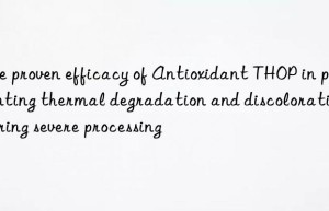 the proven efficacy of antioxidant thop in preventing thermal degradation and discoloration during severe processing