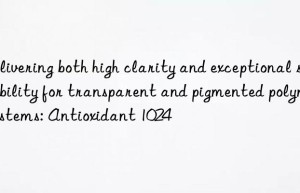 delivering both high clarity and exceptional stability for transparent and pigmented polymer systems: antioxidant 1024