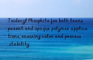 tridecyl phosphite for both transparent and opaque polymer applications, ensuring color and process stability