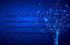 sponge tensile strength enhancer ensures superior resilience and extended service life in cleaning sponges and personal care items