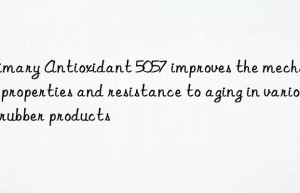 primary antioxidant 5057 improves the mechanical properties and resistance to aging in various rubber products