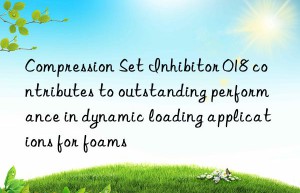 Compression Set Inhibitor 018 contributes to outstanding performance in dynamic loading applications for foams