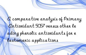 a comparative analysis of primary antioxidant 5057 versus other leading phenolic antioxidants for elastomeric applications