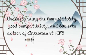 understanding the low volatility, good compatibility, and low extraction of antioxidant 1076