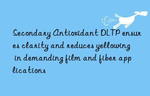 Secondary Antioxidant DLTP ensures clarity and reduces yellowing in demanding film and fiber applications
