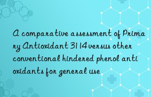 a comparative assessment of primary antioxidant 3114 versus other conventional hindered phenol antioxidants for general use