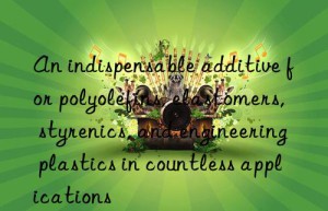 An indispensable additive for polyolefins, elastomers, styrenics, and engineering plastics in countless applications