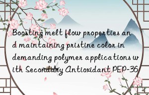 Boosting melt flow properties and maintaining pristine color in demanding polymer applications with Secondary Antioxidant PEP-36