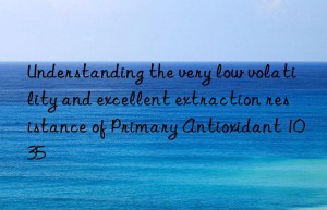 Understanding the very low volatility and excellent extraction resistance of Primary Antioxidant 1035