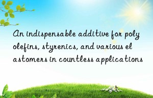 an indispensable additive for polyolefins, styrenics, and various elastomers in countless applications