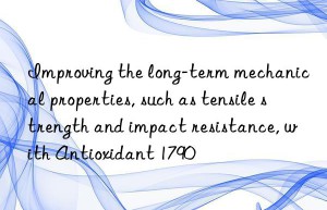 Improving the long-term mechanical properties, such as tensile strength and impact resistance, with Antioxidant 1790