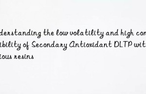 Understanding the low volatility and high compatibility of Secondary Antioxidant DLTP with various resins
